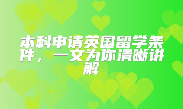 本科申请英国留学条件，一文为你清晰讲解