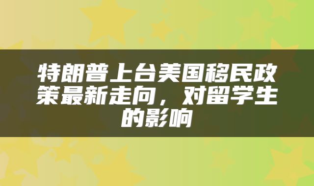 特朗普上台美国移民政策最新走向，对留学生的影响