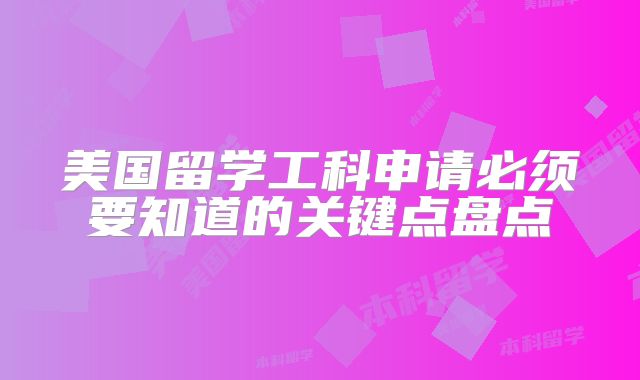 美国留学工科申请必须要知道的关键点盘点