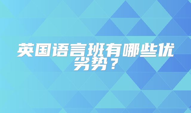 英国语言班有哪些优劣势？