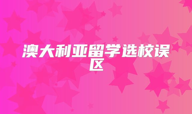澳大利亚留学选校误区