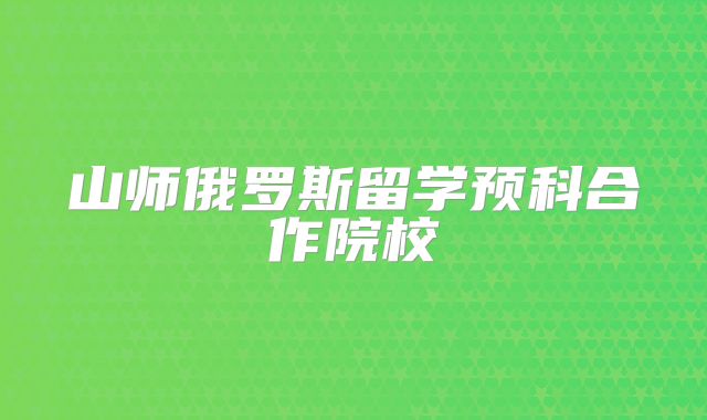 山东师范大学俄罗斯留学预科合作院校