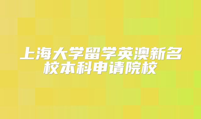 上海大学留学英澳新名校本科申请院校