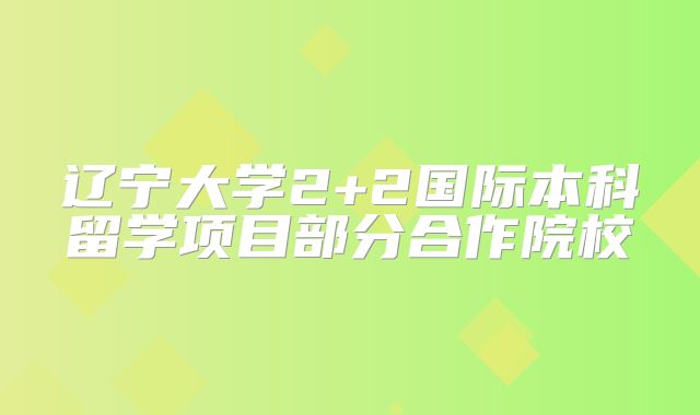 辽宁大学2+2国际本科留学项目部分合作院校