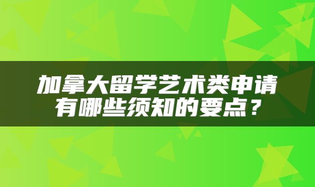 加拿大留学艺术类申请有哪些须知的要点？