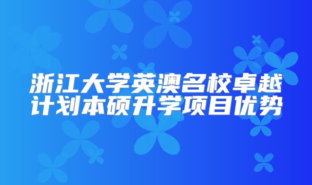 浙江大学英澳名校卓越计划本硕升学项目优势