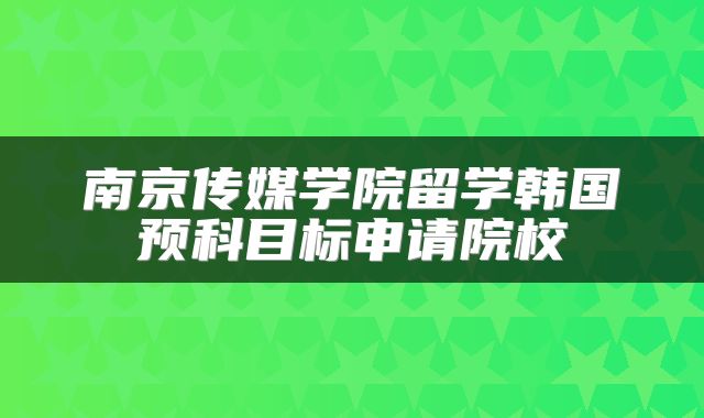 南京传媒学院留学韩国预科目标申请院校
