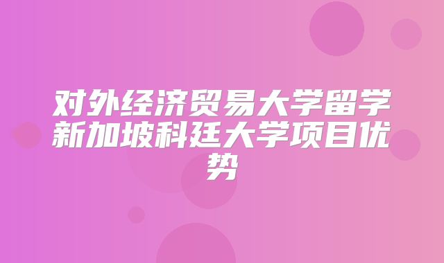 对外经济贸易大学留学新加坡科廷大学项目优势
